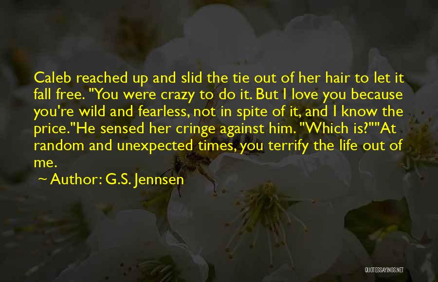 G.S. Jennsen Quotes: Caleb Reached Up And Slid The Tie Out Of Her Hair To Let It Fall Free. You Were Crazy To