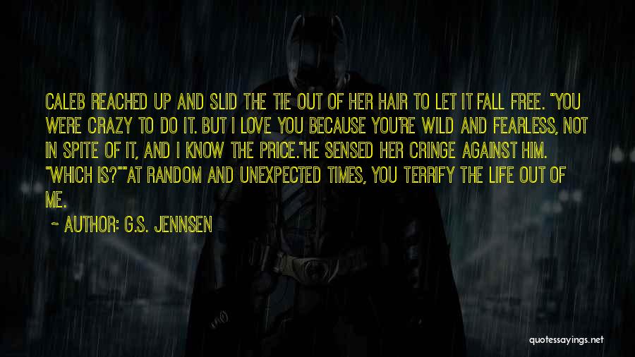 G.S. Jennsen Quotes: Caleb Reached Up And Slid The Tie Out Of Her Hair To Let It Fall Free. You Were Crazy To