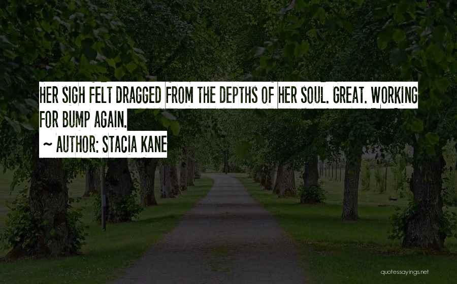 Stacia Kane Quotes: Her Sigh Felt Dragged From The Depths Of Her Soul. Great. Working For Bump Again.