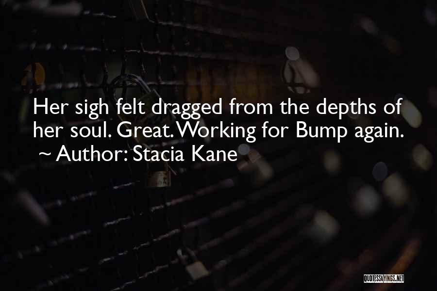 Stacia Kane Quotes: Her Sigh Felt Dragged From The Depths Of Her Soul. Great. Working For Bump Again.