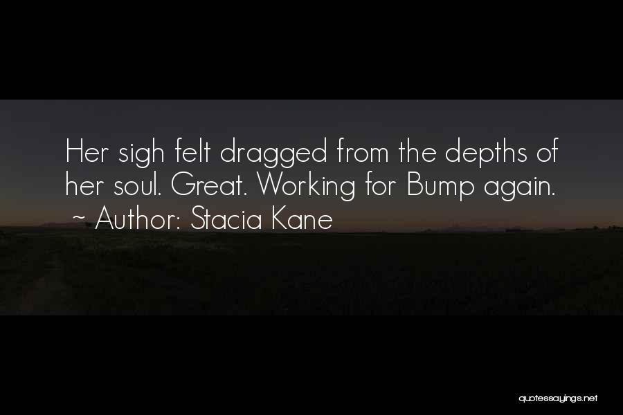 Stacia Kane Quotes: Her Sigh Felt Dragged From The Depths Of Her Soul. Great. Working For Bump Again.
