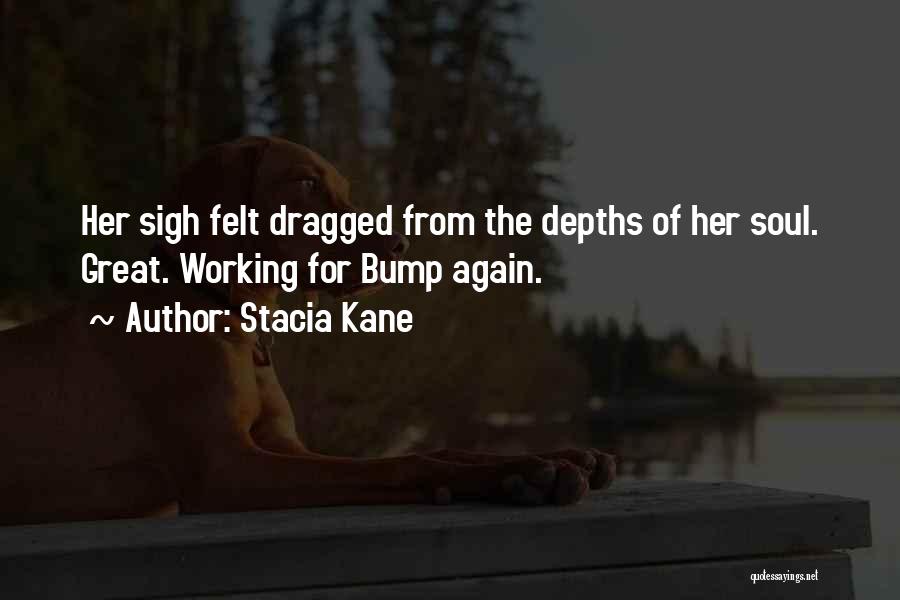 Stacia Kane Quotes: Her Sigh Felt Dragged From The Depths Of Her Soul. Great. Working For Bump Again.