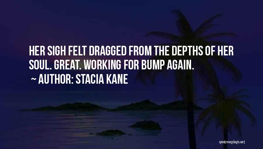 Stacia Kane Quotes: Her Sigh Felt Dragged From The Depths Of Her Soul. Great. Working For Bump Again.