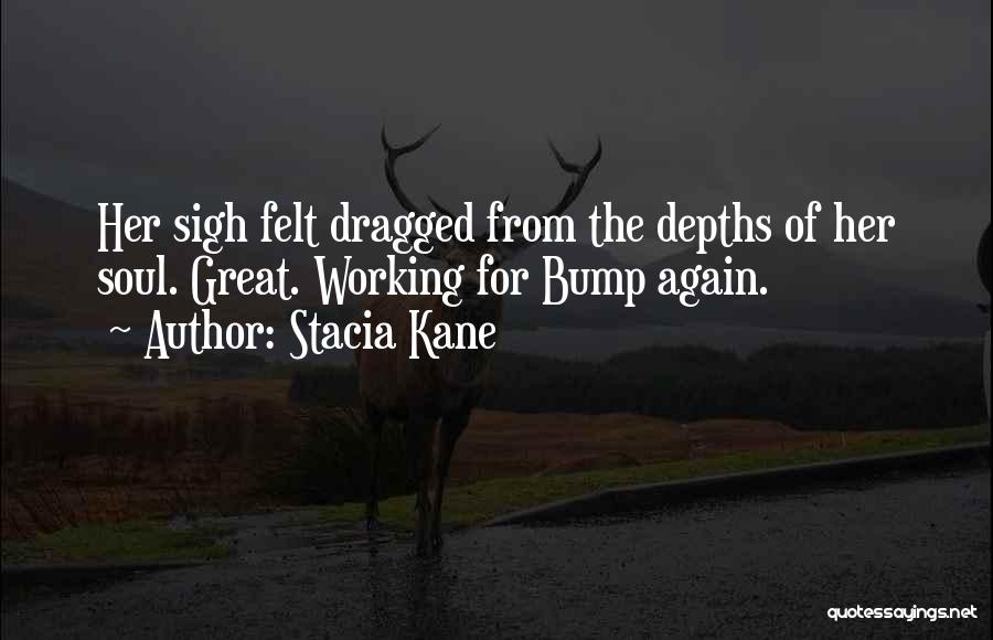 Stacia Kane Quotes: Her Sigh Felt Dragged From The Depths Of Her Soul. Great. Working For Bump Again.