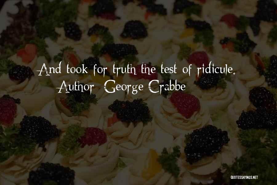 George Crabbe Quotes: And Took For Truth The Test Of Ridicule.