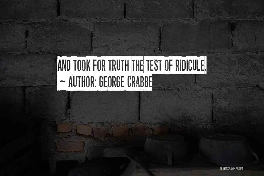 George Crabbe Quotes: And Took For Truth The Test Of Ridicule.