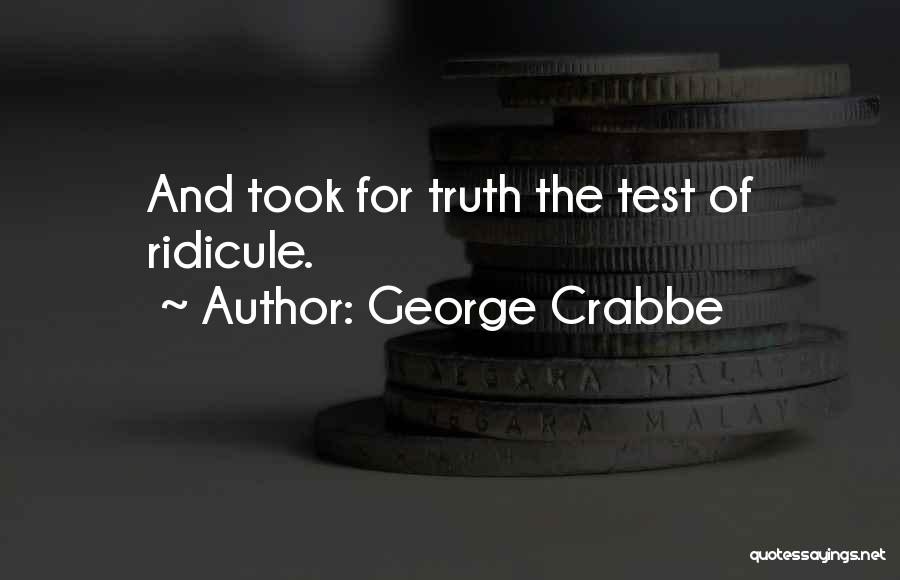 George Crabbe Quotes: And Took For Truth The Test Of Ridicule.