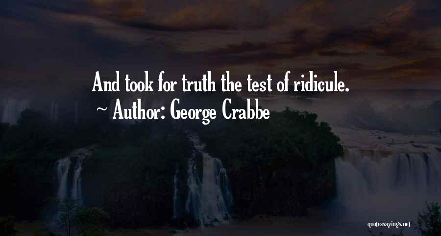 George Crabbe Quotes: And Took For Truth The Test Of Ridicule.