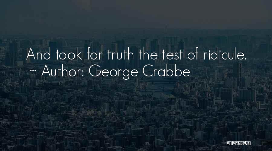 George Crabbe Quotes: And Took For Truth The Test Of Ridicule.