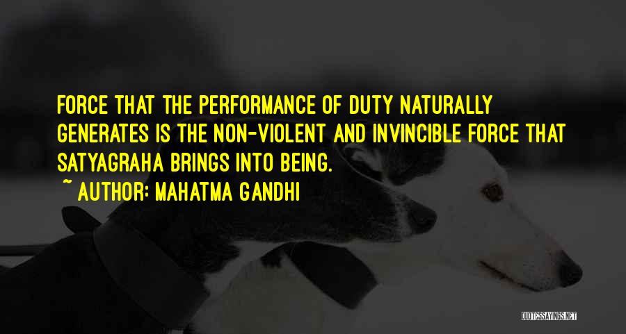 Mahatma Gandhi Quotes: Force That The Performance Of Duty Naturally Generates Is The Non-violent And Invincible Force That Satyagraha Brings Into Being.