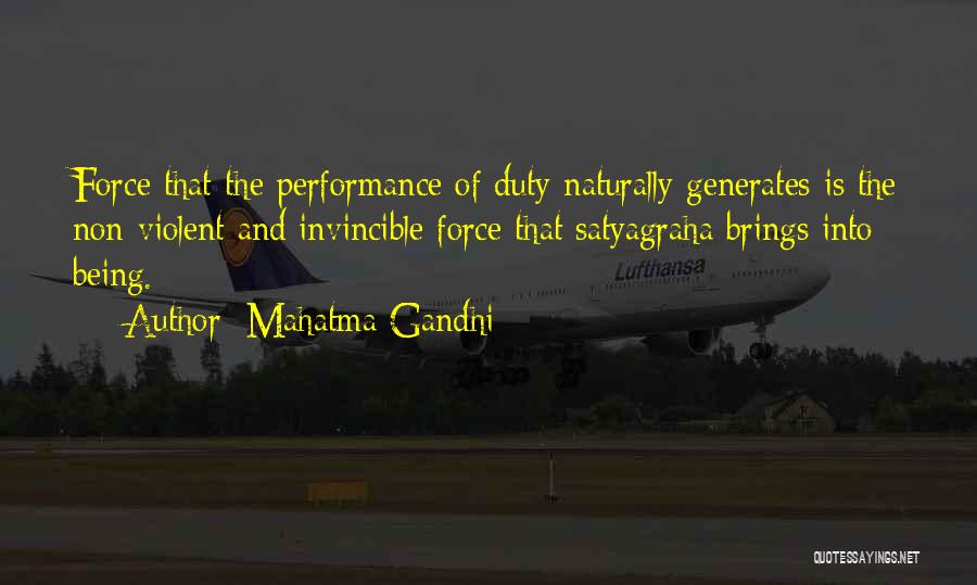 Mahatma Gandhi Quotes: Force That The Performance Of Duty Naturally Generates Is The Non-violent And Invincible Force That Satyagraha Brings Into Being.