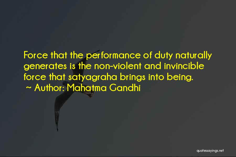 Mahatma Gandhi Quotes: Force That The Performance Of Duty Naturally Generates Is The Non-violent And Invincible Force That Satyagraha Brings Into Being.
