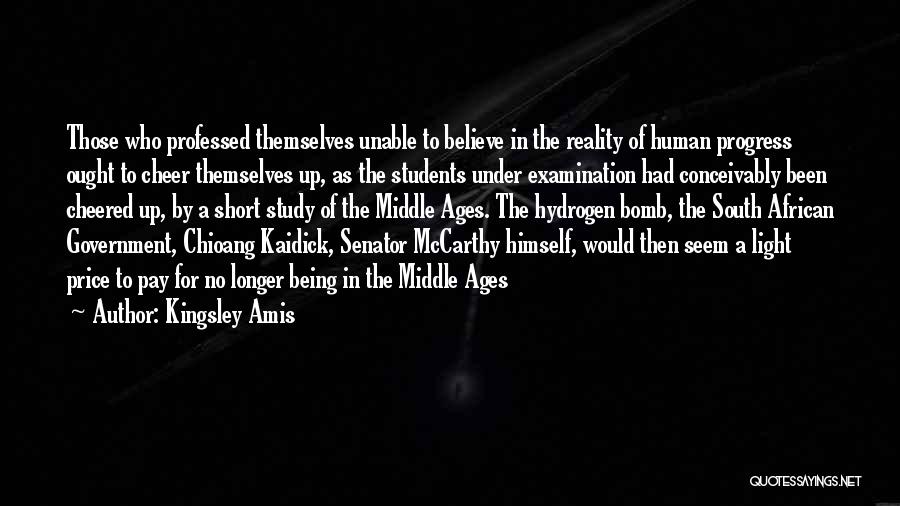 Kingsley Amis Quotes: Those Who Professed Themselves Unable To Believe In The Reality Of Human Progress Ought To Cheer Themselves Up, As The