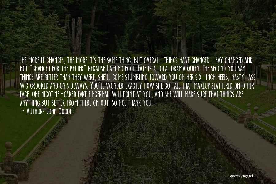 John Goode Quotes: The More It Changes, The More It's The Same Thing. But Overall, Things Have Changed. I Say Changed And Not