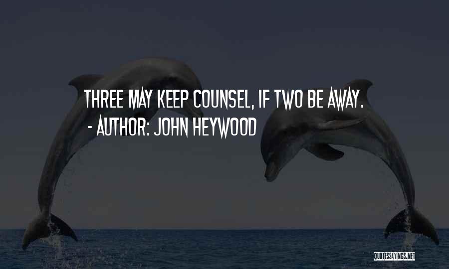 John Heywood Quotes: Three May Keep Counsel, If Two Be Away.