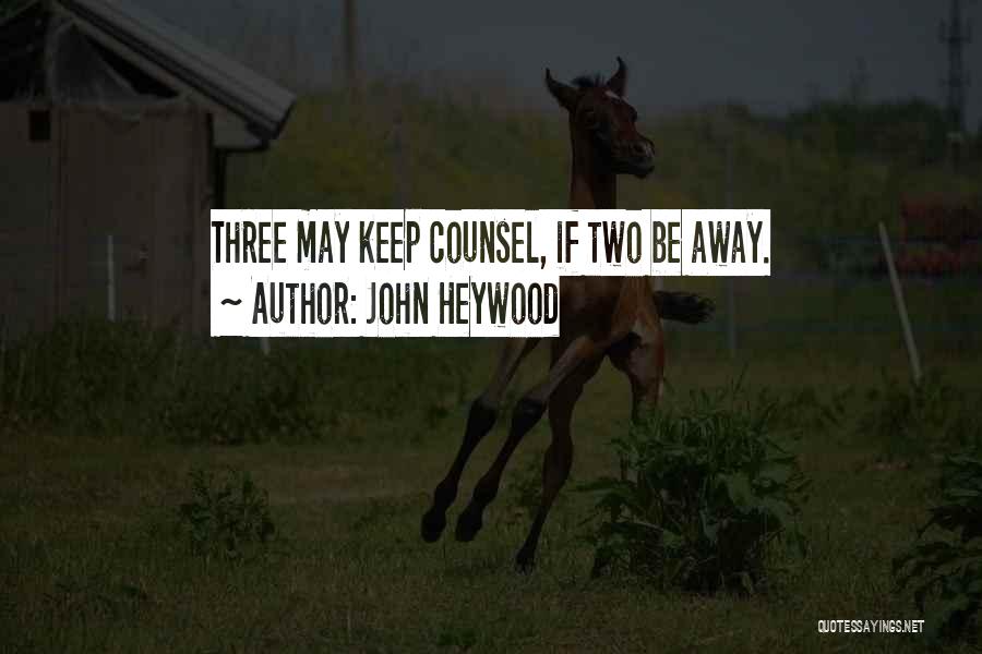 John Heywood Quotes: Three May Keep Counsel, If Two Be Away.