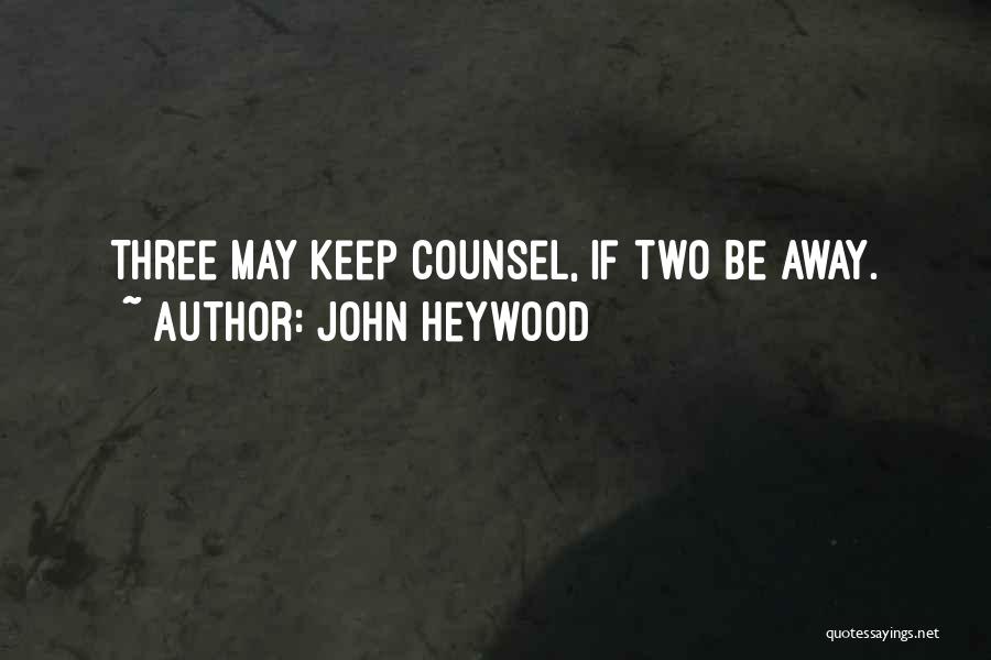 John Heywood Quotes: Three May Keep Counsel, If Two Be Away.