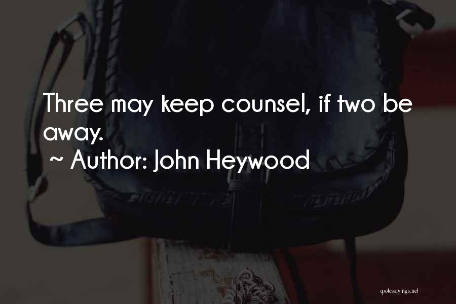 John Heywood Quotes: Three May Keep Counsel, If Two Be Away.