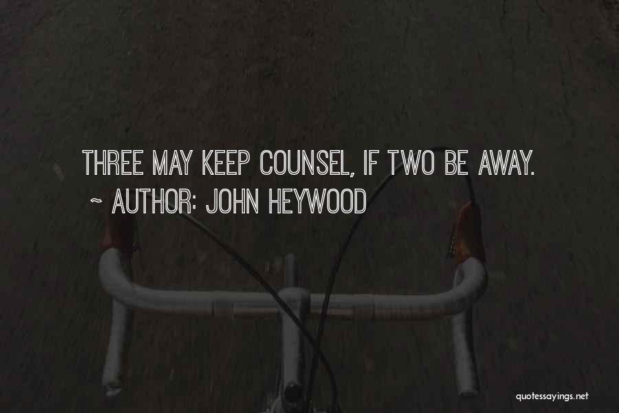 John Heywood Quotes: Three May Keep Counsel, If Two Be Away.