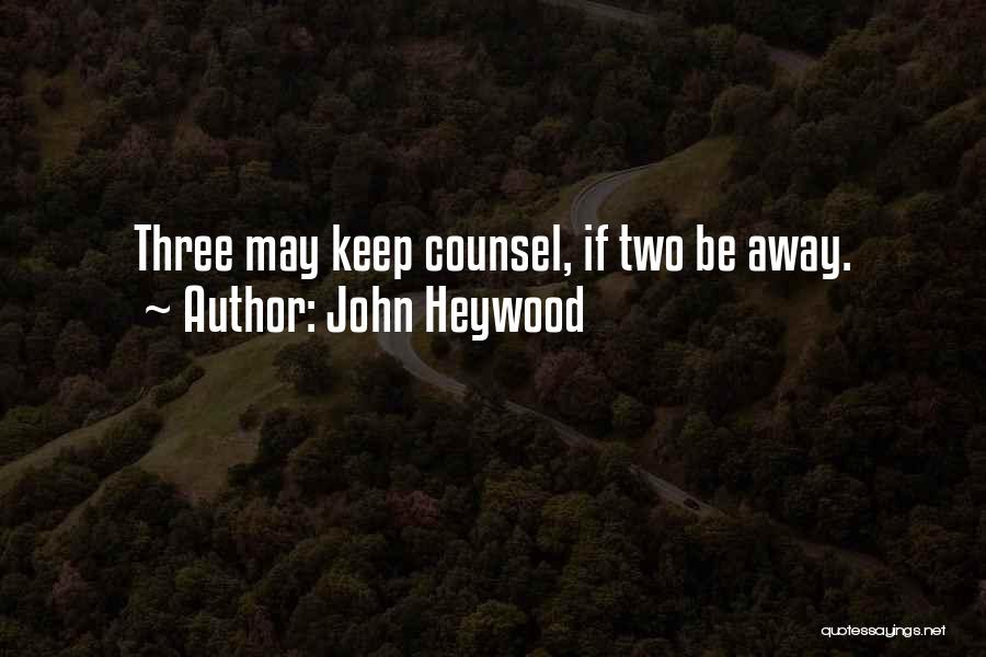 John Heywood Quotes: Three May Keep Counsel, If Two Be Away.