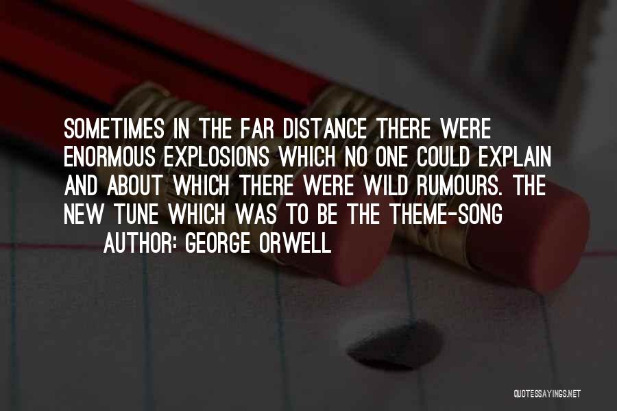 George Orwell Quotes: Sometimes In The Far Distance There Were Enormous Explosions Which No One Could Explain And About Which There Were Wild