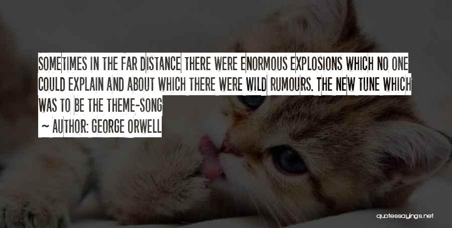 George Orwell Quotes: Sometimes In The Far Distance There Were Enormous Explosions Which No One Could Explain And About Which There Were Wild
