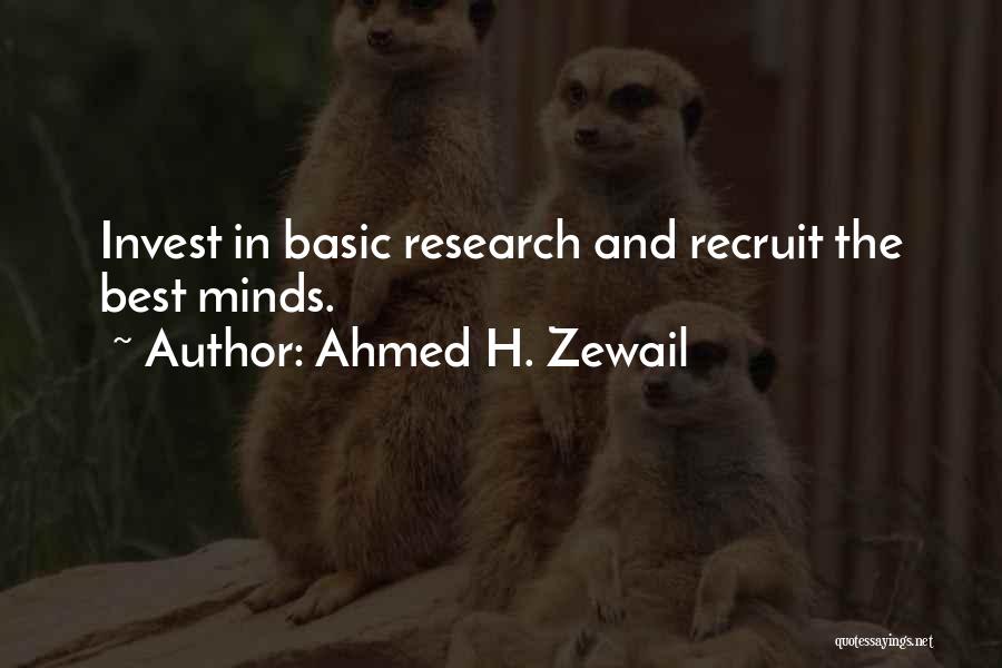 Ahmed H. Zewail Quotes: Invest In Basic Research And Recruit The Best Minds.