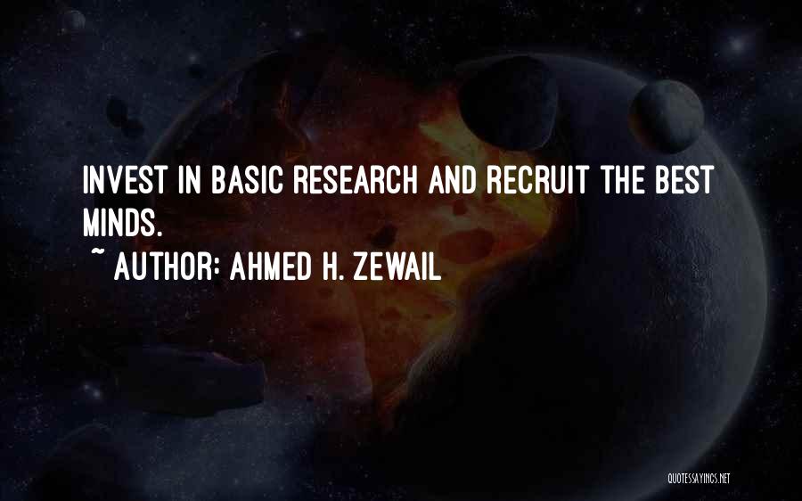 Ahmed H. Zewail Quotes: Invest In Basic Research And Recruit The Best Minds.