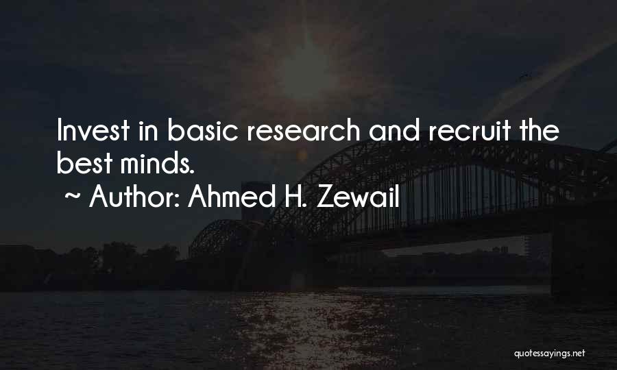 Ahmed H. Zewail Quotes: Invest In Basic Research And Recruit The Best Minds.