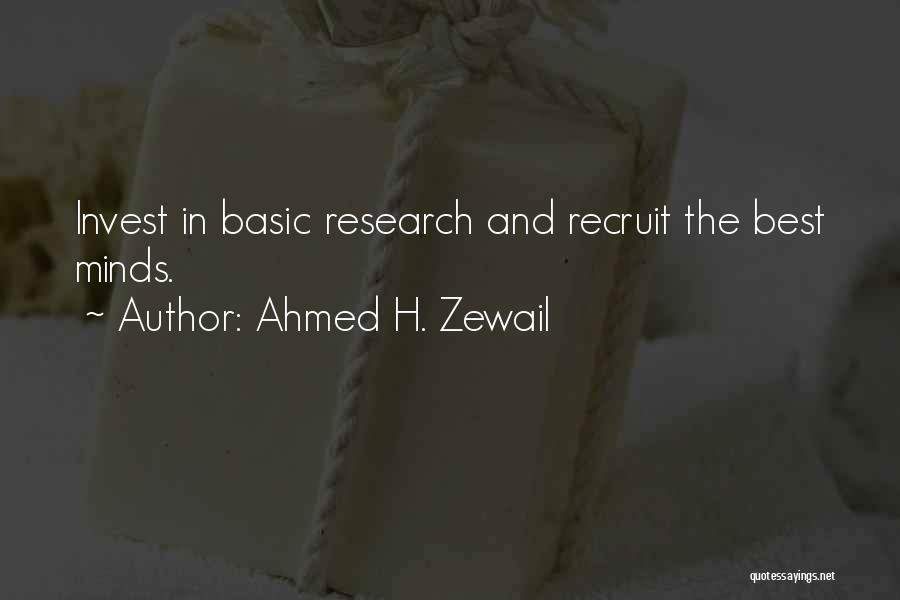 Ahmed H. Zewail Quotes: Invest In Basic Research And Recruit The Best Minds.