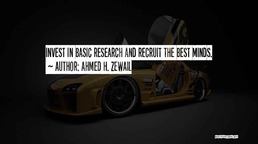 Ahmed H. Zewail Quotes: Invest In Basic Research And Recruit The Best Minds.