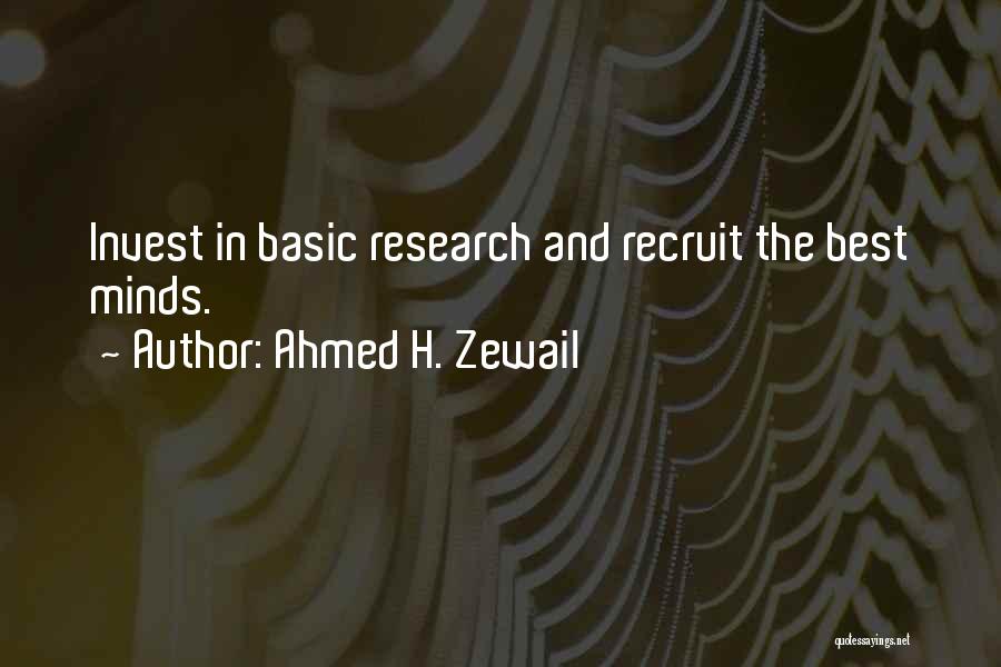 Ahmed H. Zewail Quotes: Invest In Basic Research And Recruit The Best Minds.