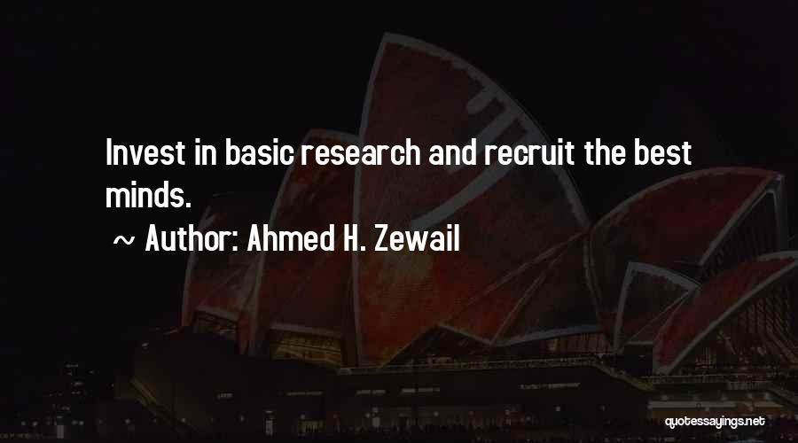 Ahmed H. Zewail Quotes: Invest In Basic Research And Recruit The Best Minds.