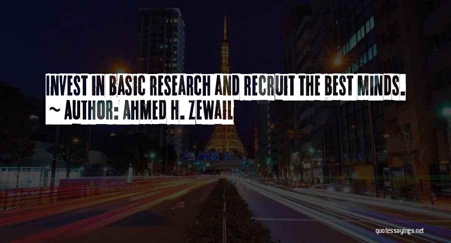 Ahmed H. Zewail Quotes: Invest In Basic Research And Recruit The Best Minds.