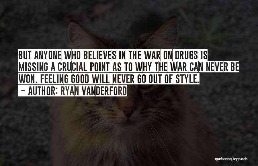 Ryan Vanderford Quotes: But Anyone Who Believes In The War On Drugs Is Missing A Crucial Point As To Why The War Can