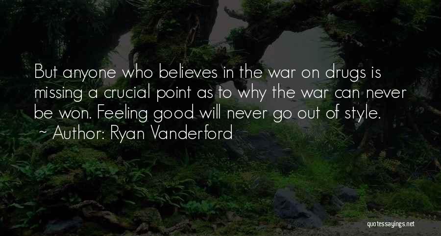 Ryan Vanderford Quotes: But Anyone Who Believes In The War On Drugs Is Missing A Crucial Point As To Why The War Can