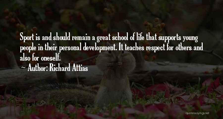 Richard Attias Quotes: Sport Is And Should Remain A Great School Of Life That Supports Young People In Their Personal Development. It Teaches