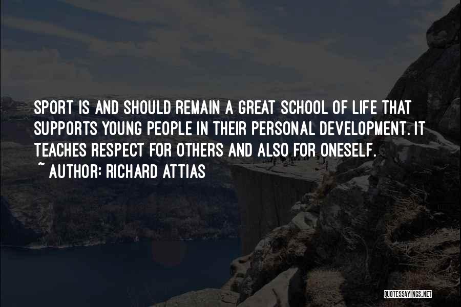 Richard Attias Quotes: Sport Is And Should Remain A Great School Of Life That Supports Young People In Their Personal Development. It Teaches