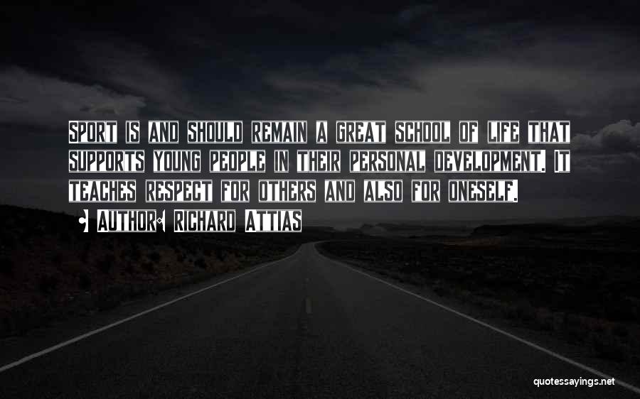 Richard Attias Quotes: Sport Is And Should Remain A Great School Of Life That Supports Young People In Their Personal Development. It Teaches