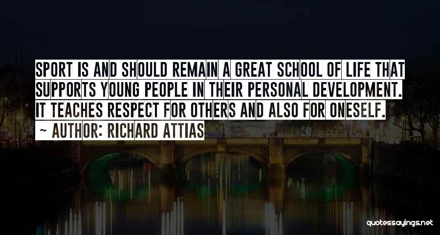 Richard Attias Quotes: Sport Is And Should Remain A Great School Of Life That Supports Young People In Their Personal Development. It Teaches