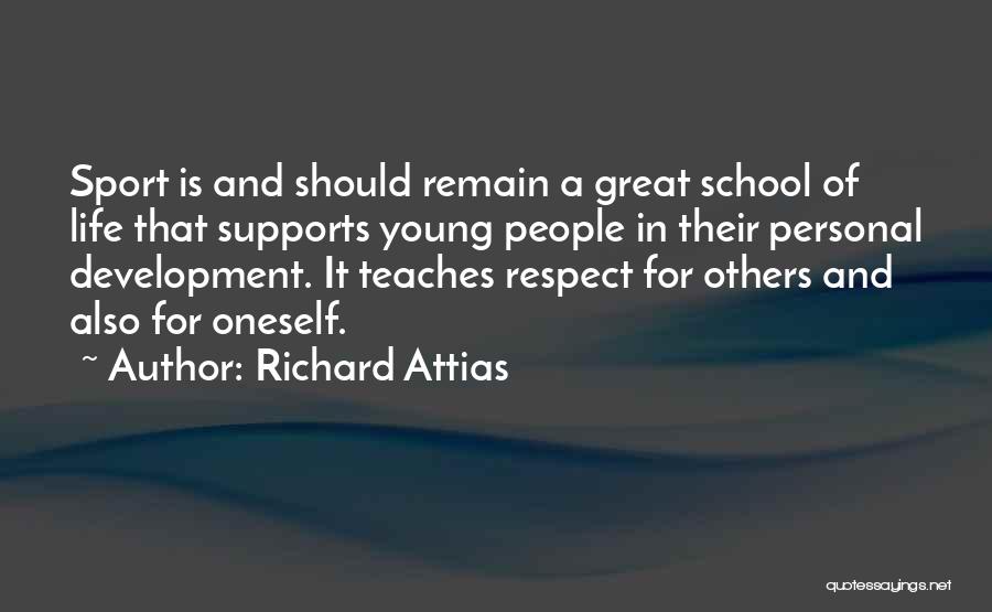 Richard Attias Quotes: Sport Is And Should Remain A Great School Of Life That Supports Young People In Their Personal Development. It Teaches