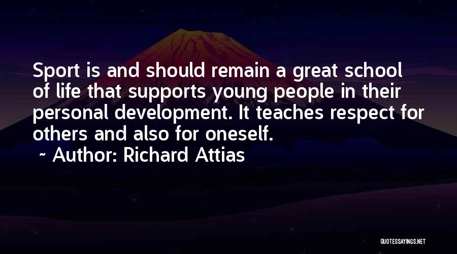 Richard Attias Quotes: Sport Is And Should Remain A Great School Of Life That Supports Young People In Their Personal Development. It Teaches