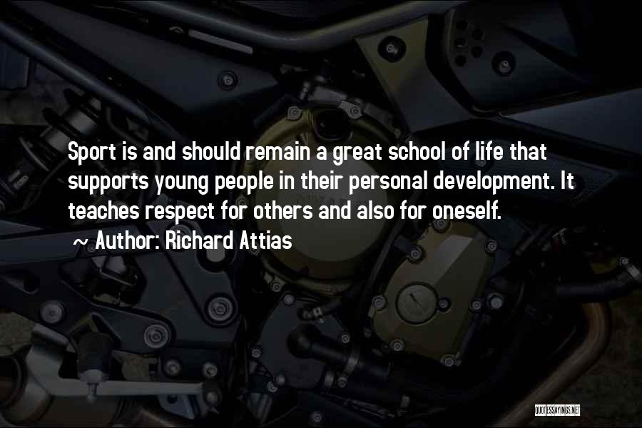 Richard Attias Quotes: Sport Is And Should Remain A Great School Of Life That Supports Young People In Their Personal Development. It Teaches