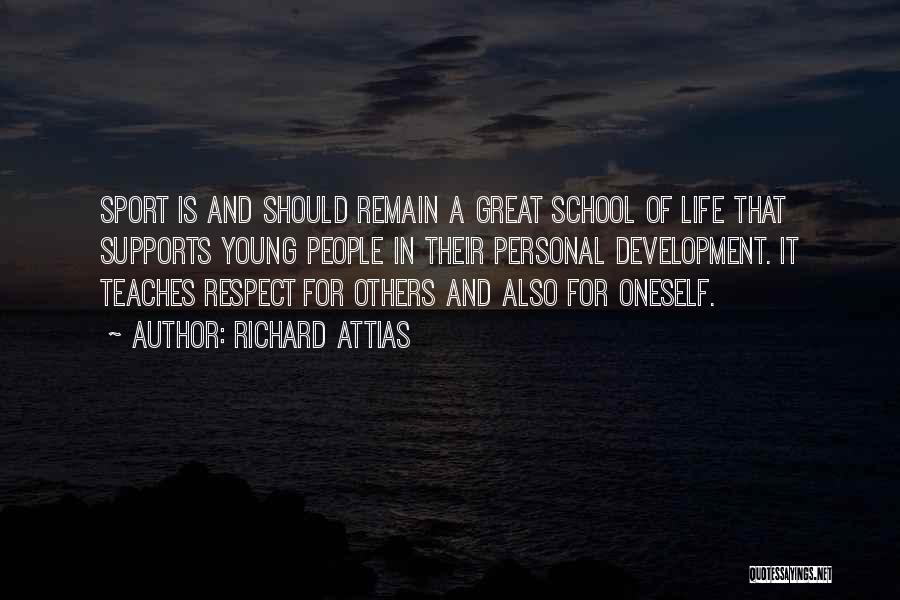 Richard Attias Quotes: Sport Is And Should Remain A Great School Of Life That Supports Young People In Their Personal Development. It Teaches