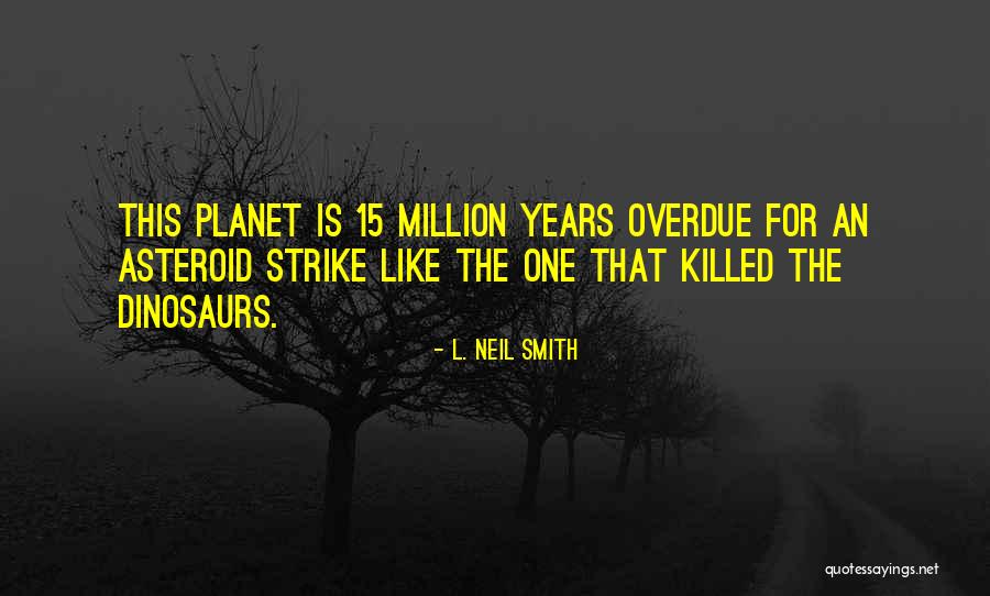 15 Million Quotes By L. Neil Smith 15 Million Quotes By L. Neil Smith
