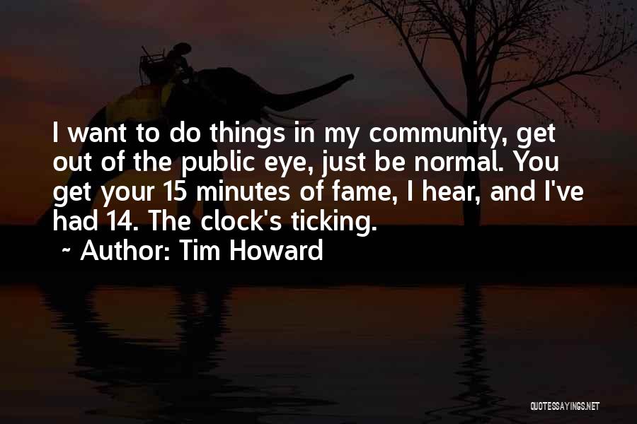 15 Minutes Quotes By Tim Howard