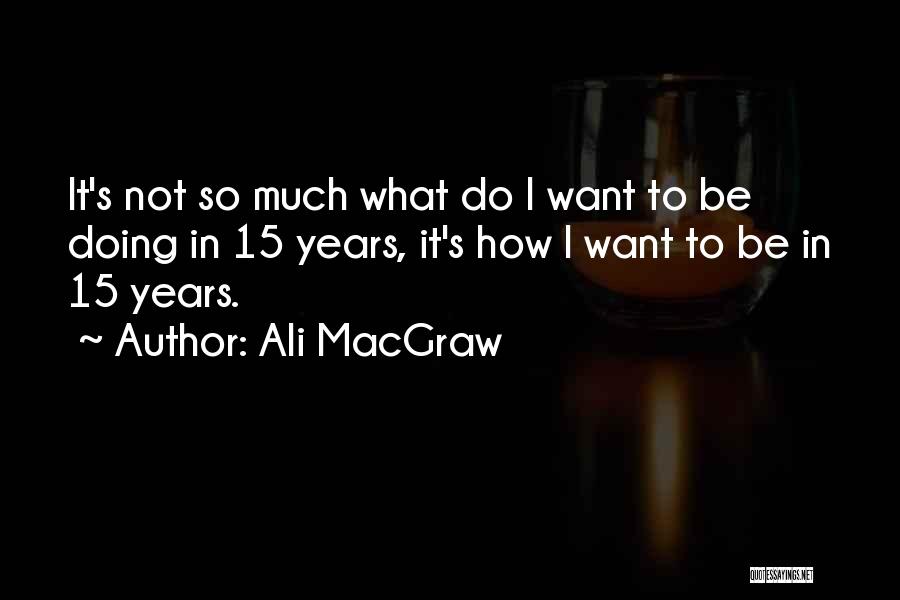 15 Years Quotes By Ali MacGraw