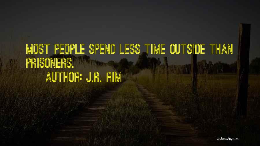 J.R. Rim Quotes: Most People Spend Less Time Outside Than Prisoners.