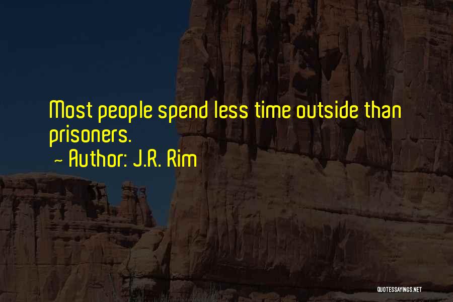 J.R. Rim Quotes: Most People Spend Less Time Outside Than Prisoners.