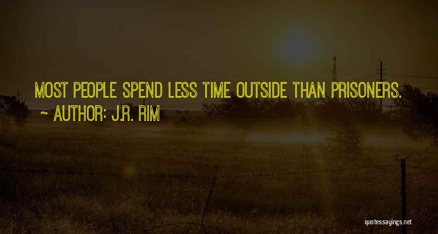 J.R. Rim Quotes: Most People Spend Less Time Outside Than Prisoners.